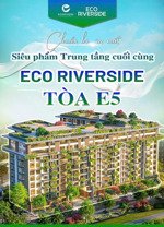 mở bán siêu phẩm trung tầng cuối cùng toà e5 - ecorivers