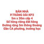 BÁN NHÀ TRẢNG DÀI KP3 GẦN CHỢ, CA PHƯỜNG, SỔ HỒNG RIÊNG, ĐƯỜNG RỘNG 5m THÔNG, SÂN ĐẬU OTO