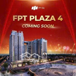 fpt plaza 4 ra mắt cơ hội vàng chọn căn đẹp nhất đại đô thị fpt city