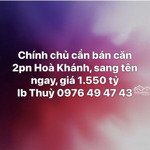chính chủ cần bán căn 2pn hoà khánh, sang tên ngay, giá 1.550 tỷ
