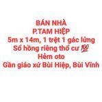 BÁN NHÀ TAM HIỆP, 1TRỆT 1LẦU LỬNG, SỔ HỒNG THỔ CƯ, HẺM OTO GẦN GX BÙI HIỆP (NP1134)