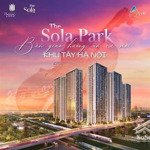 chuyển nhượng 111 căn hộ giá tốt g1,g2,g3,g5,g6 the sola park, hỗ trợ vay ân hạn lãi suất.
