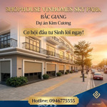 shophouse vinhomes bắc giang - giỏ hàng độc quyền - giá siêu nét