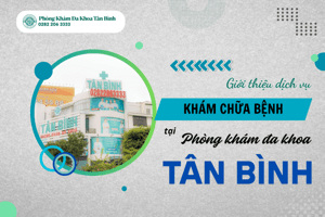 10 ưu điểm nổi bật của Phòng khám Đa khoa Tân Bình