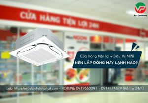 Cửa hàng tiện lợi - Siêu thị MINI nên lắp dòng máy lạnh nào? Thông tin đến người dùng