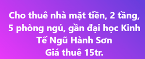 Cho thuê nhà mặt tiền, 2 tầng, 5 phòng ngủ, gần đại học Kinh Tế Ngũ Hành Sơn Giá thuê 15tr. Phù hợp làm văn phòng, ....