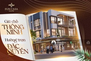 chính thức nhận giữ chỗ dự án sun casa square tâm điểm mới tại kcn vsip ii, tân uyên, bình dương