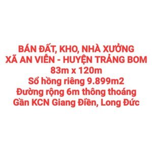 BÁN RẺ ĐẤT, KHO, NHÀ XƯỞNG XÃ AN VIỄN, SỔ HỒNG RIÊNG 9.899m2, ĐƯỜNG RỘNG 6m THÔNG THOÁNG GẦN KCN GIANG ĐIỀN, LONG ĐỨC