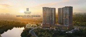 orchard grand bình dương - cơ hội cuối cùng sở hữu căn hộ cao cấp tại thành phố mới