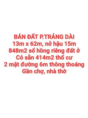 BÁN ĐẤT TRẢNG DÀI 848m2 GẦN CHỢ, 2 MẶT ĐƯỜNG RỘNG 6m, CÓ SẴN 414m2 THỔ CƯ