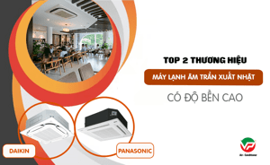 Máy lạnh âm trần xuất xứ NHẬT BẢN và TOP 2 thương hiệu không nên bỏ qua