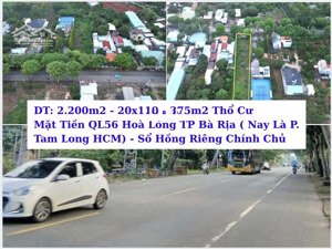 chính chủ cần bán mặt tiền ql56 hoà long tp bà rịa. dt: 2.200m2 - 375m2 thổ cư - qh đất ở toàn bộ