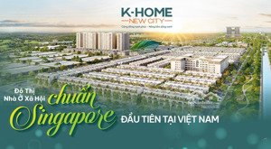 k-home new city - nhà ở xã hội cao cấp chuẩn singapore tại thành phố mới bình dương