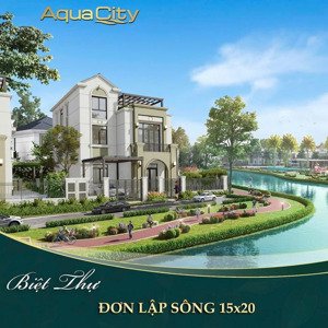 bán biệt thự đơn lập view sông aqua city (căn góc) - 22tỷ