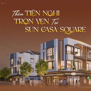 sun casa square sống đa chiều, đầu tư bền vững ngay lõi đô thị mới