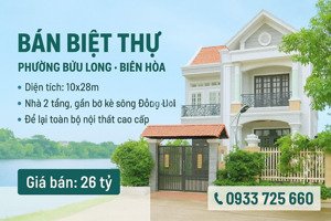 bán biệt thự cao cấp phường bửu long biên hòa gần bờ kè sông 280m2 chỉ 26 tỷ