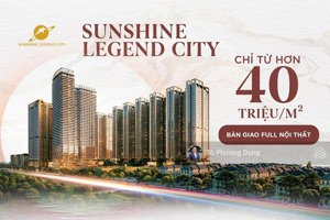 nhận booking - sunshine legend city - giá chỉ từ 5x triệu/m2 - full nội thất - lh !