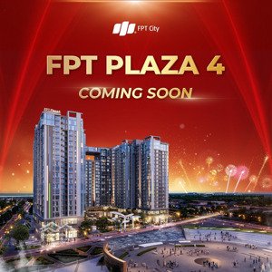 fpt plaza 4: thông tin đầy đủ chính xác nhất, đăng ký sớm mua giai đoạn 1, giá tốt nhất hiện nay
