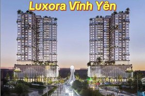 luxora vĩnh yên siêu phẩm sắp ra mắt, cơ hội vàng cho nhà đầu tư và kh tiên phong