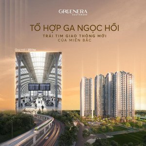 greenera southmark 486 ngọc hồi - bất đông sản mê tro - tâm điểm cửa ngõ phía nam thủ đô -