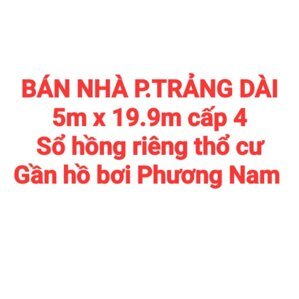BÁN NHÀ TRẢNG DÀI, SỔ HỒNG RIÊNG THỔ CƯ, GẦN HỒ BƠI PHƯƠNG NAM