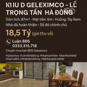 bán nhà liền kề khu d geleximco lê trọng tấn, dt 87m2 giá chỉ 18,5 tỷ nhà đã hoàn thiện full
