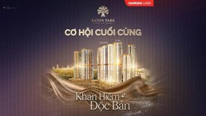 giỏ hàng eaton park by gamuda land giai đoạn cuối - tháp a3 - cove và a4 - lagoon đẹp nhất. ck 10%