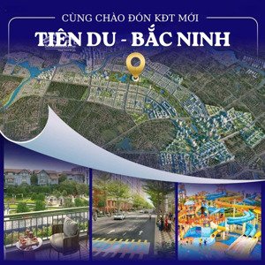 cực hot! khu đô thị mới tiên du bắc ninh mở bán giai đoạn đầu cơ hội đầu tư sinh lời cao.