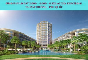 bán các lô đất 2.000 - 4.000 - 6.872m2 xây khách sạn nghỉ dưỡng tại phú quốc