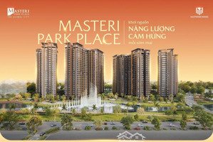 chính thức nhận booking tòa a1 - a2 masteri park place, nhận full chiết khấu, vay 70% ký hđmb, htls