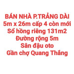 BÁN NHÀ 131m2 TRẢNG DÀI, SỔ HỒNG RIÊNG, ĐƯỜNG RỘNG 5m, SÂN OTO GẦN CHỢ QUANG THẮNG