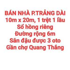 BÁN NHÀ TRẢNG DÀI, 1TRỆT 1LẦU, SỔ HỒNG RIÊNG, ĐƯỜNG RỘNG 6m, SÂN ĐẬU 3 OTO