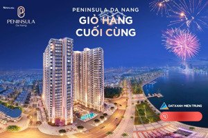 peninsula đà nẵng - căn hộ ven sông hàn, giỏ hàng cuối cùng cho những khách hàng nhanh chân