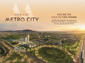 dự án tmdv đầu tiên tại hoà lạc metro city | hỗ trợ lãi gốc 30 tháng - vốn ban đầu chỉ từ 5tỷ
