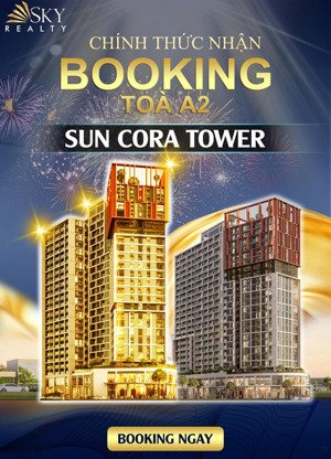 chính thức nhận booking tòa a2 - sun cora tower. giá trực tiếp từ cđt - hỗ trợ vay lên đến 70%