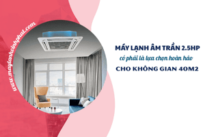 Điều hòa âm trần công suất nào phù hợp lắp đặt cho phòng có diện tích 30–40m²?