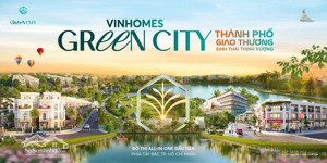 với 500 tr có ngay nhà phố 3 lầu vinhomes green city, tặng xe vf3, vf7. ck25%, vay 70% miễn lãi