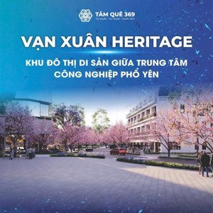 mở bán đợt 1 dự án vạn xuân heritage phổ yên thái nguyên - mua giá gốc cđt