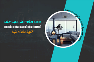 Tìm kiếm Những thương hiệu Điều hòa âm trần 1.5HP có mức giá rẻ được ưa chuộng