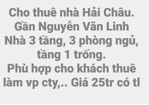 Cho thuê nhà Hải Châu. Gần Nguyễn Văn Linh Nhà 3 tầng, 3 phòng ngủ, tầng 1 trống. Phù hợp cho khách thuê làm vp cty,.. Giá 25tr có tl